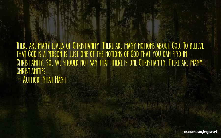 Nhat Hanh Quotes: There Are Many Levels Of Christianity. There Are Many Notions About God. To Believe That God Is A Person Is