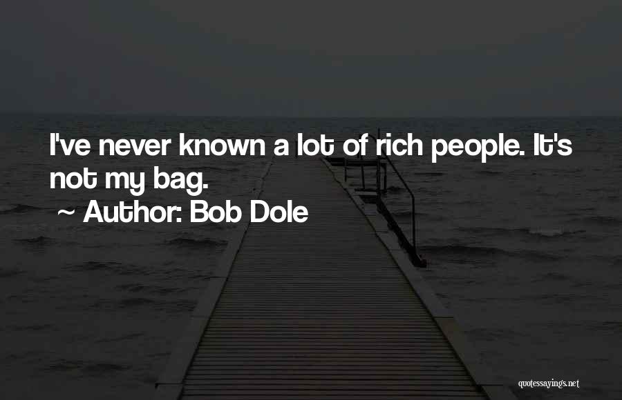 Bob Dole Quotes: I've Never Known A Lot Of Rich People. It's Not My Bag.