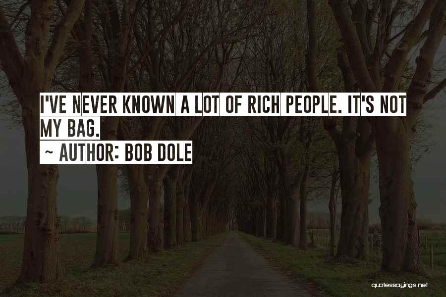 Bob Dole Quotes: I've Never Known A Lot Of Rich People. It's Not My Bag.