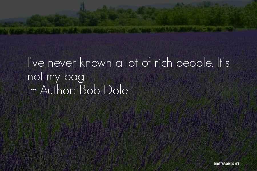 Bob Dole Quotes: I've Never Known A Lot Of Rich People. It's Not My Bag.
