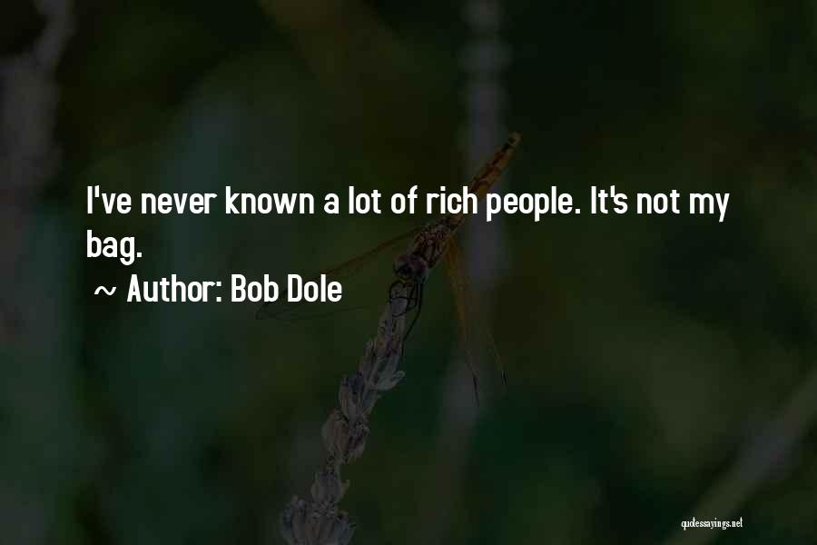 Bob Dole Quotes: I've Never Known A Lot Of Rich People. It's Not My Bag.