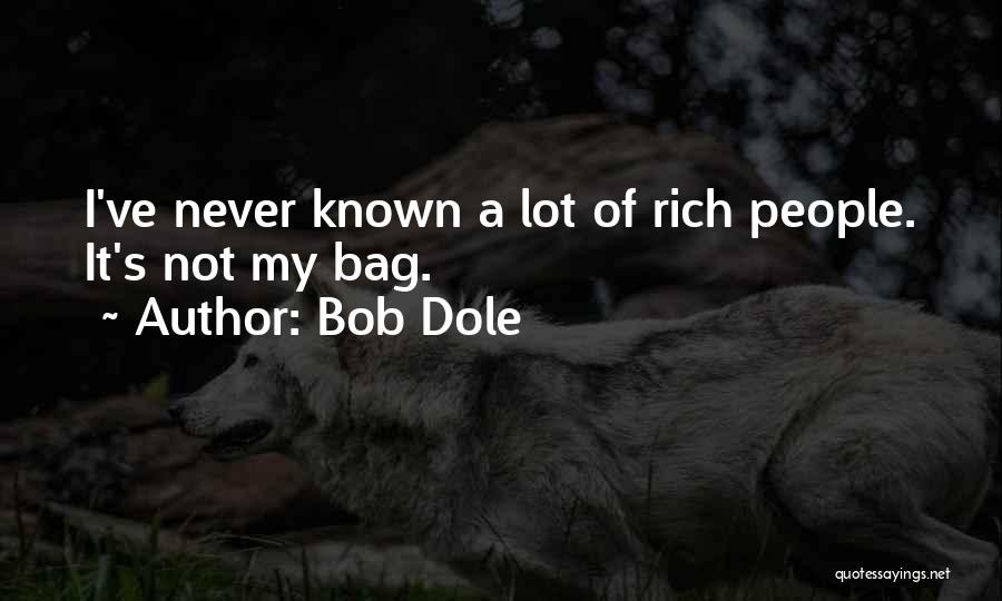 Bob Dole Quotes: I've Never Known A Lot Of Rich People. It's Not My Bag.