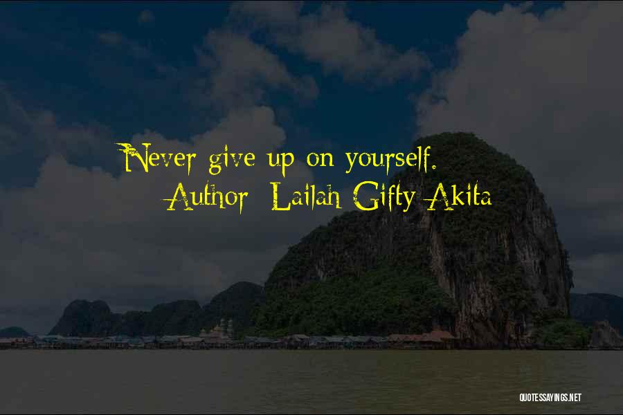 Lailah Gifty Akita Quotes: Never Give Up On Yourself.