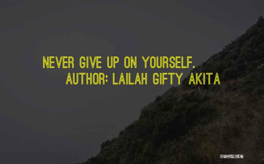 Lailah Gifty Akita Quotes: Never Give Up On Yourself.