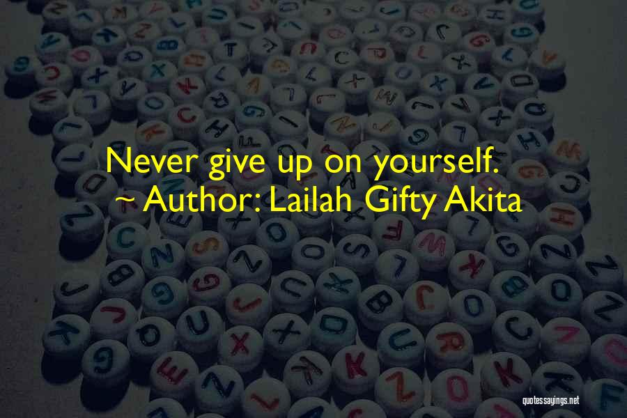 Lailah Gifty Akita Quotes: Never Give Up On Yourself.