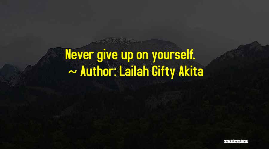 Lailah Gifty Akita Quotes: Never Give Up On Yourself.