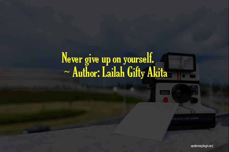 Lailah Gifty Akita Quotes: Never Give Up On Yourself.