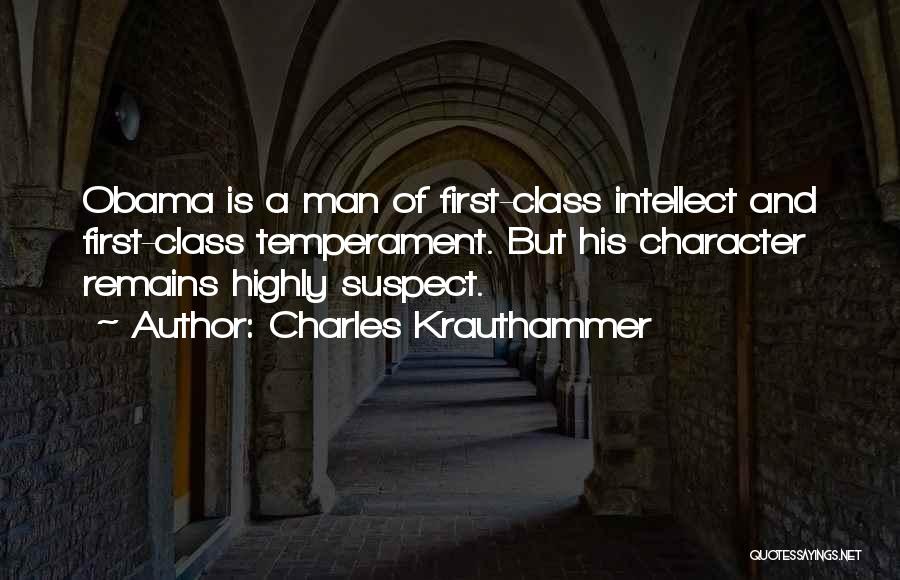 Charles Krauthammer Quotes: Obama Is A Man Of First-class Intellect And First-class Temperament. But His Character Remains Highly Suspect.