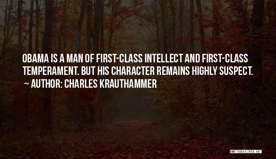 Charles Krauthammer Quotes: Obama Is A Man Of First-class Intellect And First-class Temperament. But His Character Remains Highly Suspect.