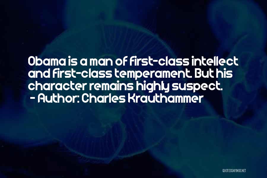 Charles Krauthammer Quotes: Obama Is A Man Of First-class Intellect And First-class Temperament. But His Character Remains Highly Suspect.