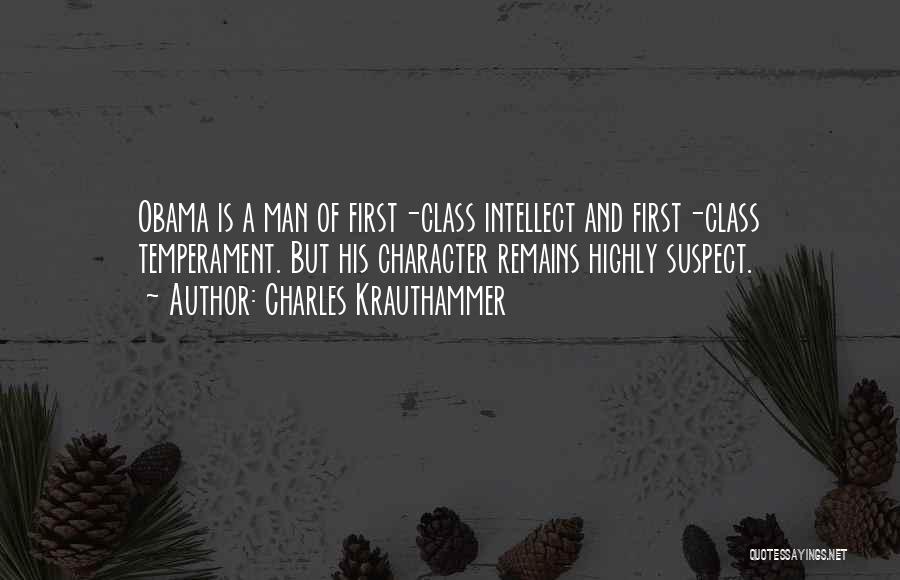 Charles Krauthammer Quotes: Obama Is A Man Of First-class Intellect And First-class Temperament. But His Character Remains Highly Suspect.