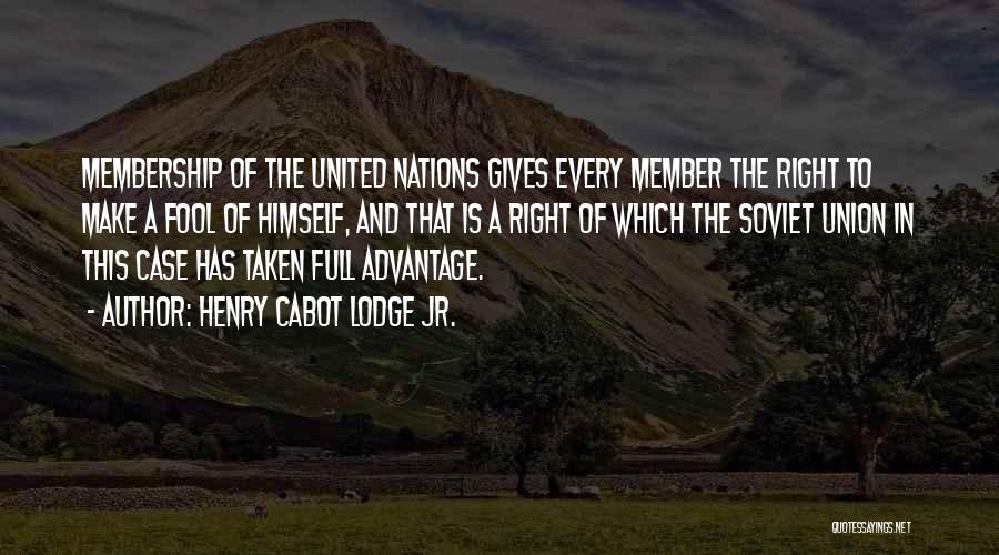 Henry Cabot Lodge Jr. Quotes: Membership Of The United Nations Gives Every Member The Right To Make A Fool Of Himself, And That Is A