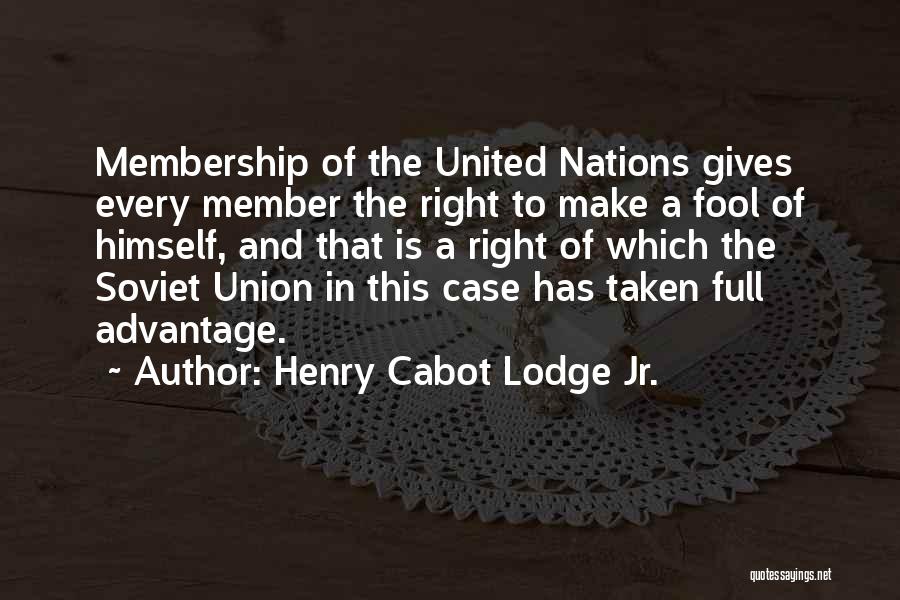 Henry Cabot Lodge Jr. Quotes: Membership Of The United Nations Gives Every Member The Right To Make A Fool Of Himself, And That Is A