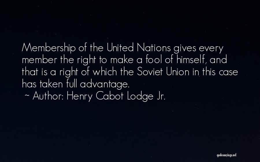 Henry Cabot Lodge Jr. Quotes: Membership Of The United Nations Gives Every Member The Right To Make A Fool Of Himself, And That Is A