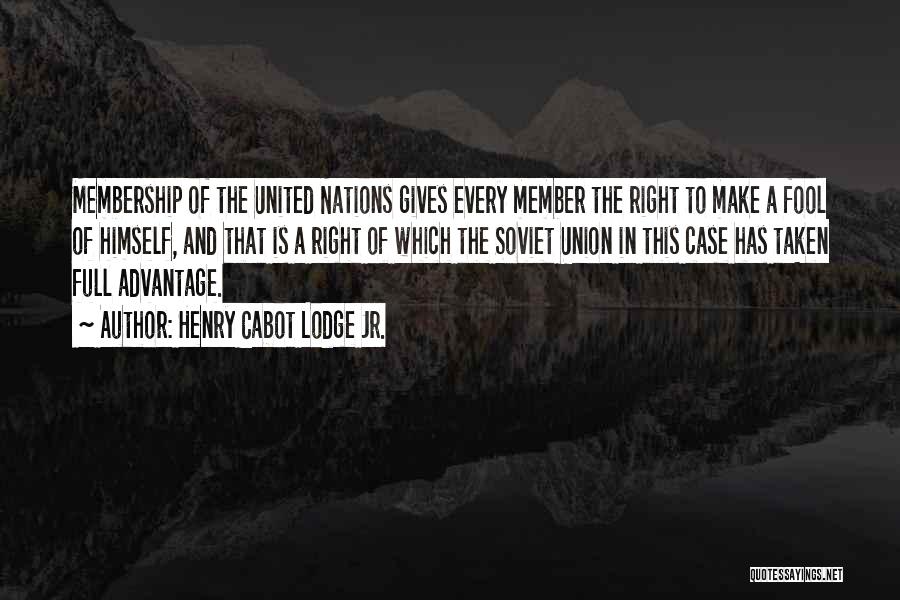 Henry Cabot Lodge Jr. Quotes: Membership Of The United Nations Gives Every Member The Right To Make A Fool Of Himself, And That Is A