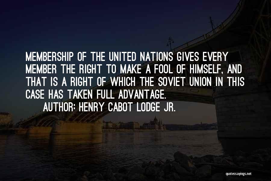 Henry Cabot Lodge Jr. Quotes: Membership Of The United Nations Gives Every Member The Right To Make A Fool Of Himself, And That Is A