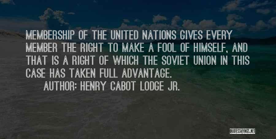 Henry Cabot Lodge Jr. Quotes: Membership Of The United Nations Gives Every Member The Right To Make A Fool Of Himself, And That Is A