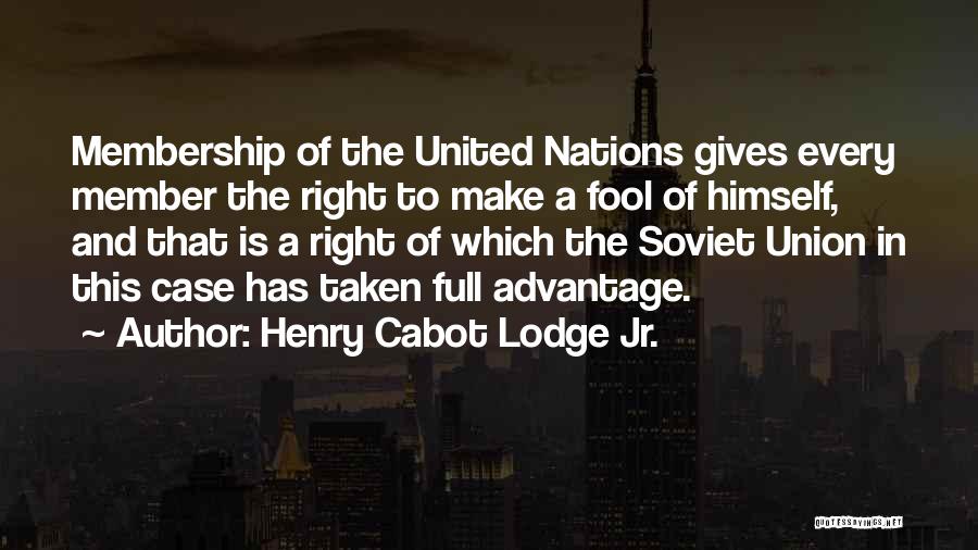 Henry Cabot Lodge Jr. Quotes: Membership Of The United Nations Gives Every Member The Right To Make A Fool Of Himself, And That Is A