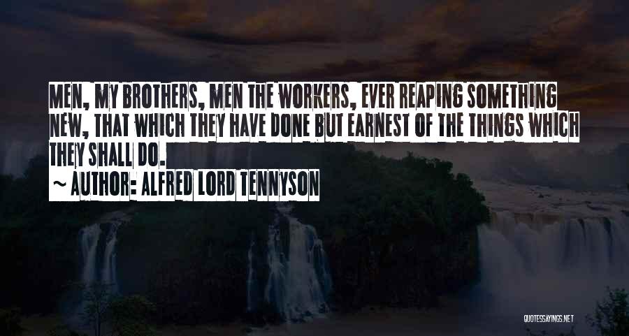 Alfred Lord Tennyson Quotes: Men, My Brothers, Men The Workers, Ever Reaping Something New, That Which They Have Done But Earnest Of The Things