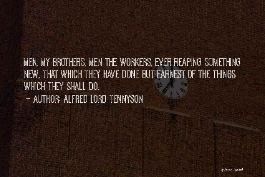 Alfred Lord Tennyson Quotes: Men, My Brothers, Men The Workers, Ever Reaping Something New, That Which They Have Done But Earnest Of The Things