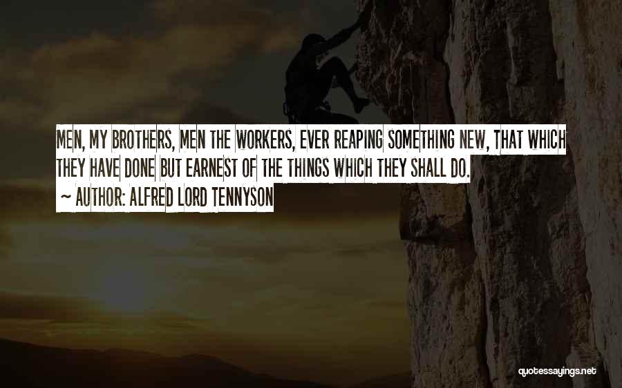 Alfred Lord Tennyson Quotes: Men, My Brothers, Men The Workers, Ever Reaping Something New, That Which They Have Done But Earnest Of The Things