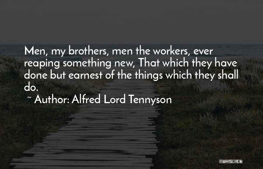 Alfred Lord Tennyson Quotes: Men, My Brothers, Men The Workers, Ever Reaping Something New, That Which They Have Done But Earnest Of The Things