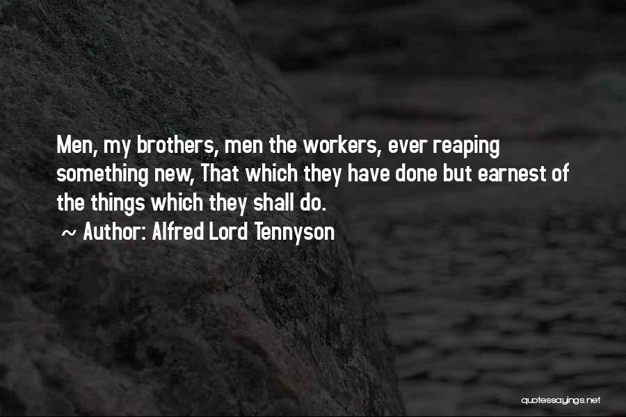 Alfred Lord Tennyson Quotes: Men, My Brothers, Men The Workers, Ever Reaping Something New, That Which They Have Done But Earnest Of The Things