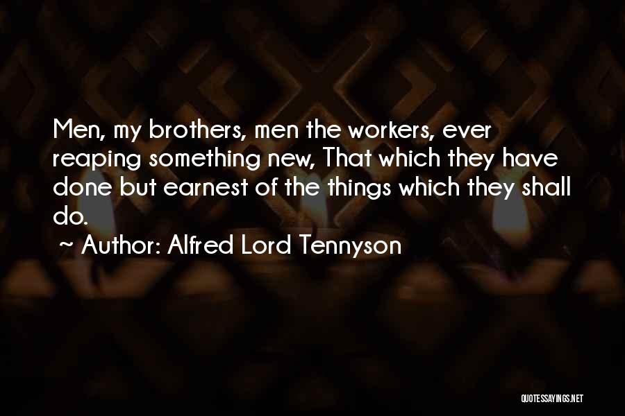 Alfred Lord Tennyson Quotes: Men, My Brothers, Men The Workers, Ever Reaping Something New, That Which They Have Done But Earnest Of The Things