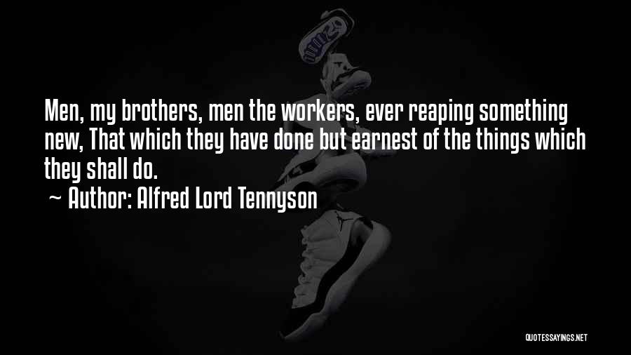 Alfred Lord Tennyson Quotes: Men, My Brothers, Men The Workers, Ever Reaping Something New, That Which They Have Done But Earnest Of The Things