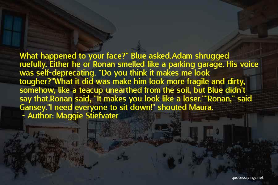 Maggie Stiefvater Quotes: What Happened To Your Face? Blue Asked.adam Shrugged Ruefully. Either He Or Ronan Smelled Like A Parking Garage. His Voice