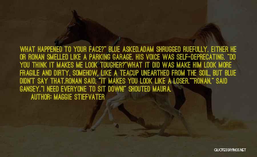 Maggie Stiefvater Quotes: What Happened To Your Face? Blue Asked.adam Shrugged Ruefully. Either He Or Ronan Smelled Like A Parking Garage. His Voice