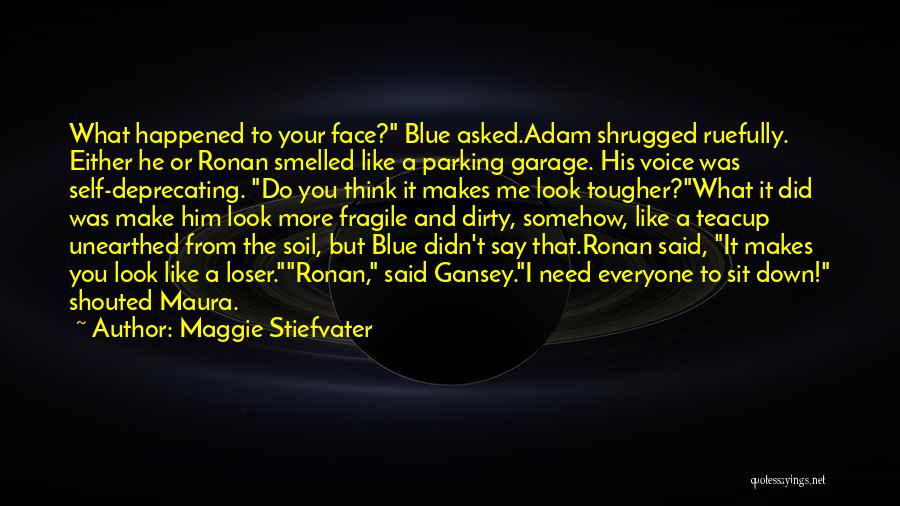 Maggie Stiefvater Quotes: What Happened To Your Face? Blue Asked.adam Shrugged Ruefully. Either He Or Ronan Smelled Like A Parking Garage. His Voice