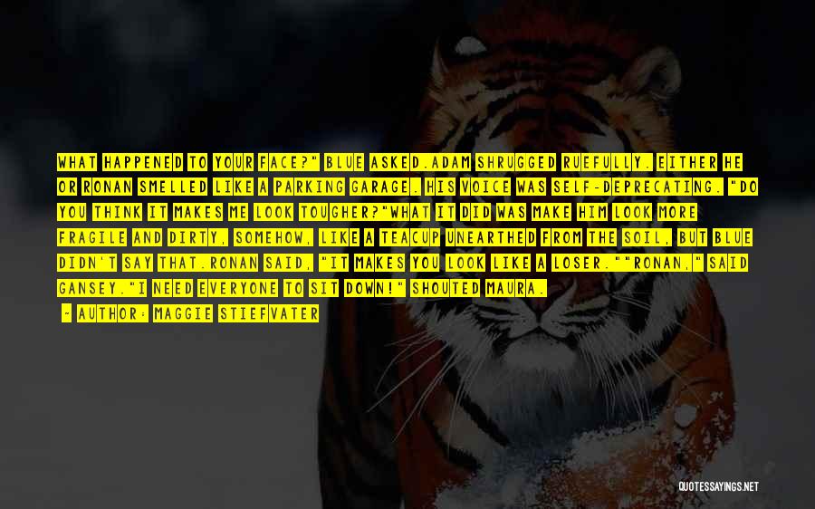 Maggie Stiefvater Quotes: What Happened To Your Face? Blue Asked.adam Shrugged Ruefully. Either He Or Ronan Smelled Like A Parking Garage. His Voice