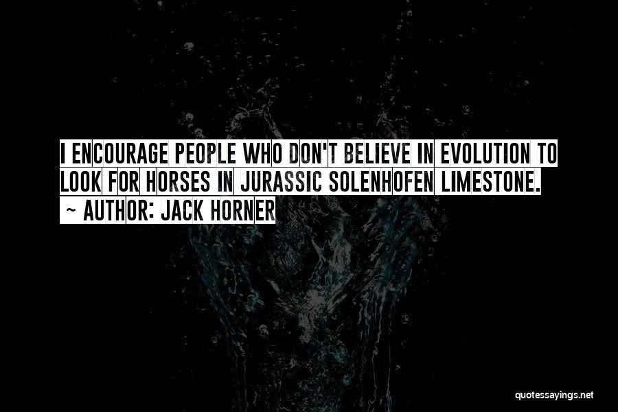 Jack Horner Quotes: I Encourage People Who Don't Believe In Evolution To Look For Horses In Jurassic Solenhofen Limestone.