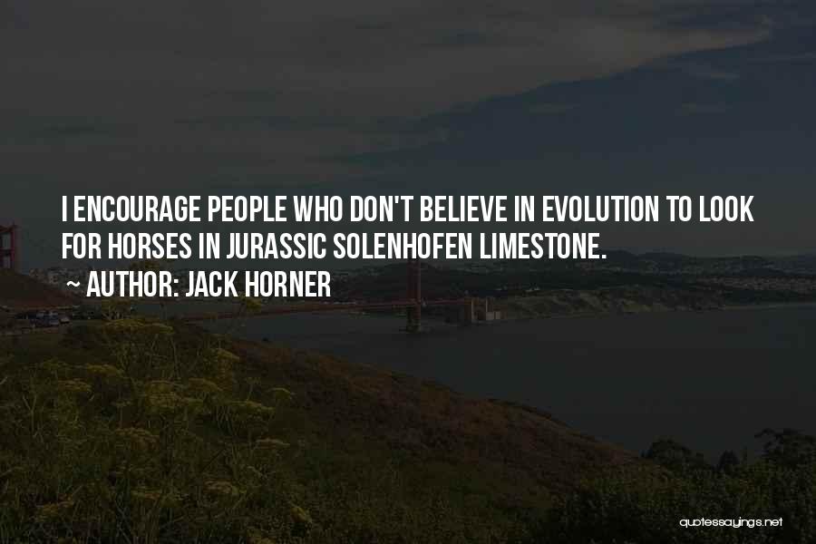 Jack Horner Quotes: I Encourage People Who Don't Believe In Evolution To Look For Horses In Jurassic Solenhofen Limestone.