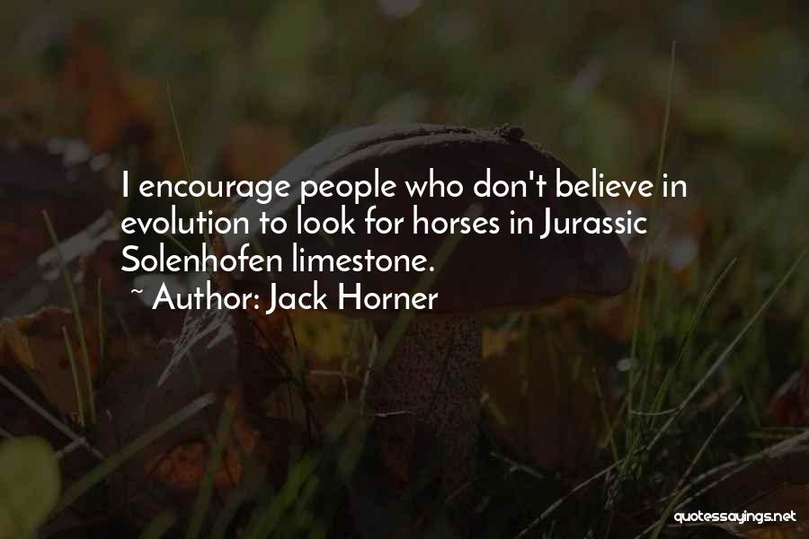 Jack Horner Quotes: I Encourage People Who Don't Believe In Evolution To Look For Horses In Jurassic Solenhofen Limestone.