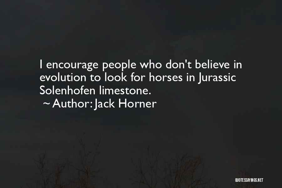 Jack Horner Quotes: I Encourage People Who Don't Believe In Evolution To Look For Horses In Jurassic Solenhofen Limestone.