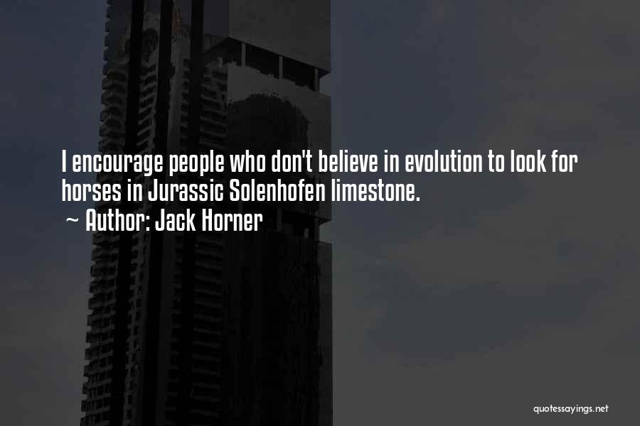 Jack Horner Quotes: I Encourage People Who Don't Believe In Evolution To Look For Horses In Jurassic Solenhofen Limestone.