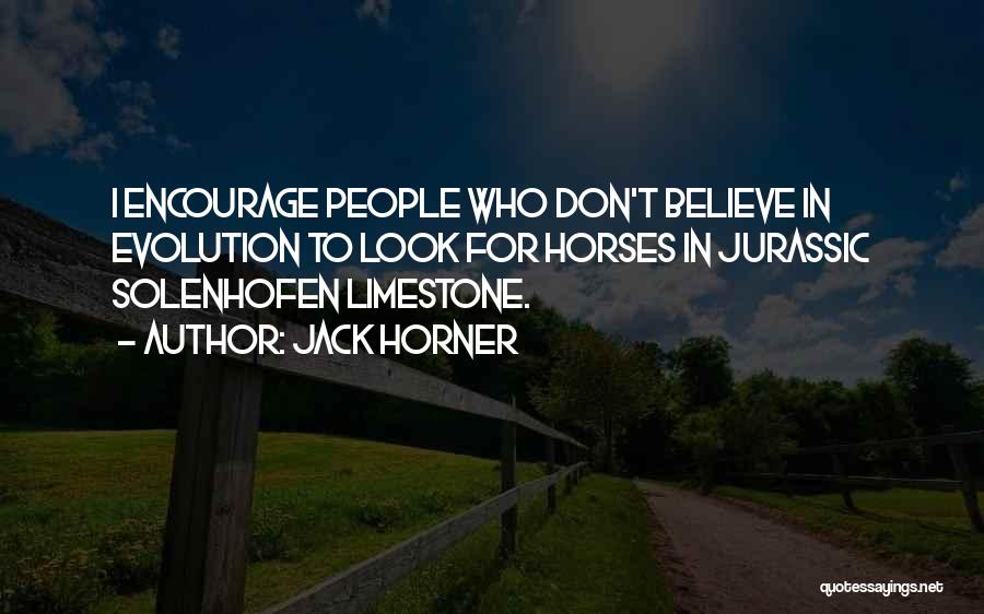 Jack Horner Quotes: I Encourage People Who Don't Believe In Evolution To Look For Horses In Jurassic Solenhofen Limestone.