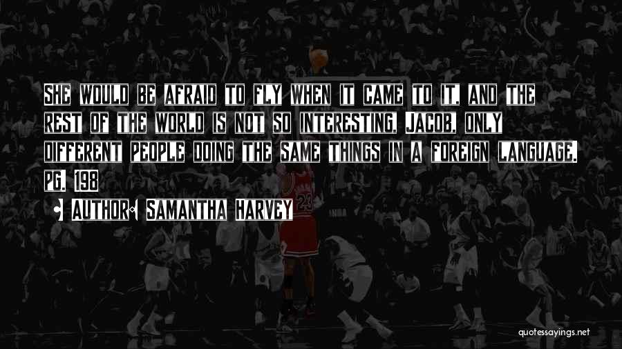 Samantha Harvey Quotes: She Would Be Afraid To Fly When It Came To It, And The Rest Of The World Is Not So