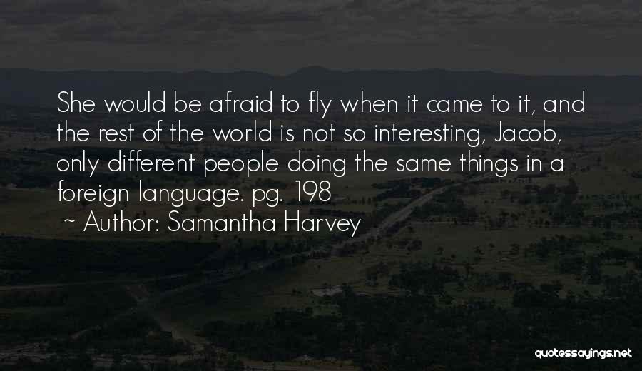 Samantha Harvey Quotes: She Would Be Afraid To Fly When It Came To It, And The Rest Of The World Is Not So