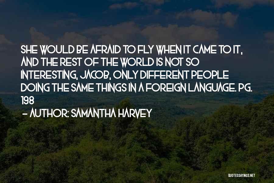 Samantha Harvey Quotes: She Would Be Afraid To Fly When It Came To It, And The Rest Of The World Is Not So