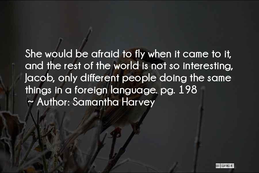 Samantha Harvey Quotes: She Would Be Afraid To Fly When It Came To It, And The Rest Of The World Is Not So