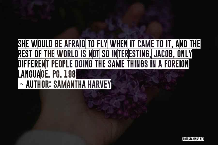 Samantha Harvey Quotes: She Would Be Afraid To Fly When It Came To It, And The Rest Of The World Is Not So