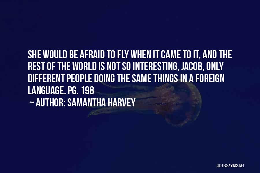 Samantha Harvey Quotes: She Would Be Afraid To Fly When It Came To It, And The Rest Of The World Is Not So