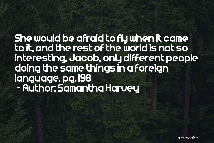 Samantha Harvey Quotes: She Would Be Afraid To Fly When It Came To It, And The Rest Of The World Is Not So