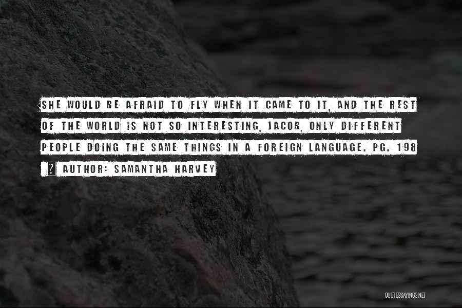 Samantha Harvey Quotes: She Would Be Afraid To Fly When It Came To It, And The Rest Of The World Is Not So