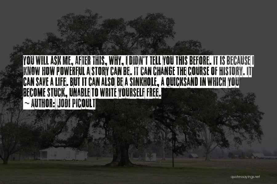 Jodi Picoult Quotes: You Will Ask Me, After This, Why, I Didn't Tell You This Before. It Is Because I Know How Powerful