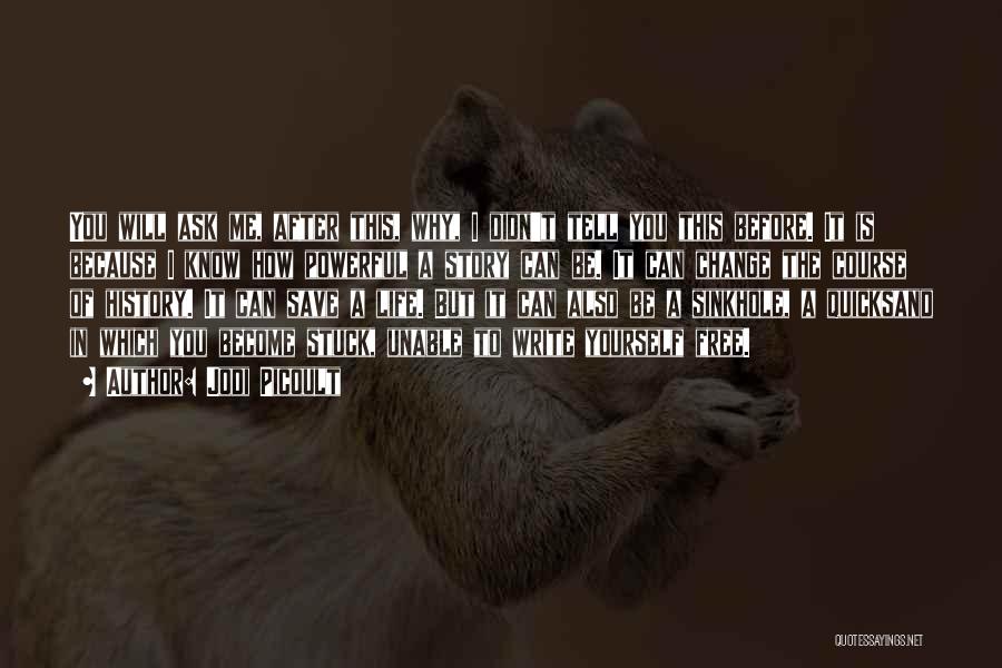 Jodi Picoult Quotes: You Will Ask Me, After This, Why, I Didn't Tell You This Before. It Is Because I Know How Powerful
