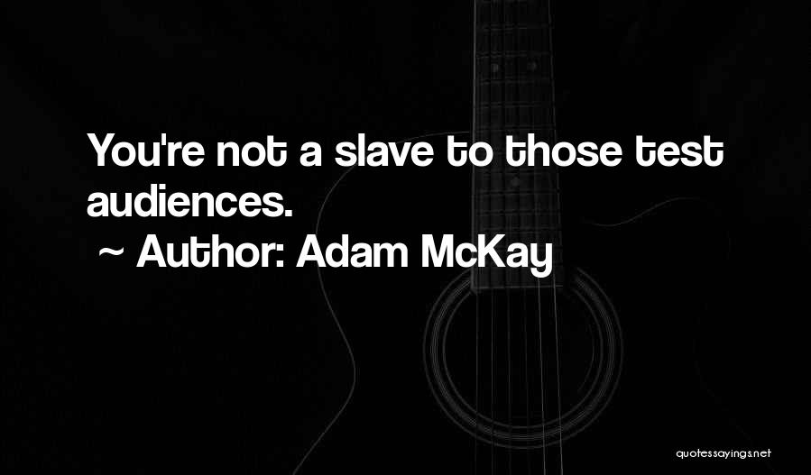Adam McKay Quotes: You're Not A Slave To Those Test Audiences.